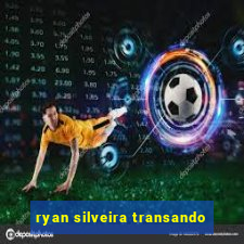 ryan silveira transando